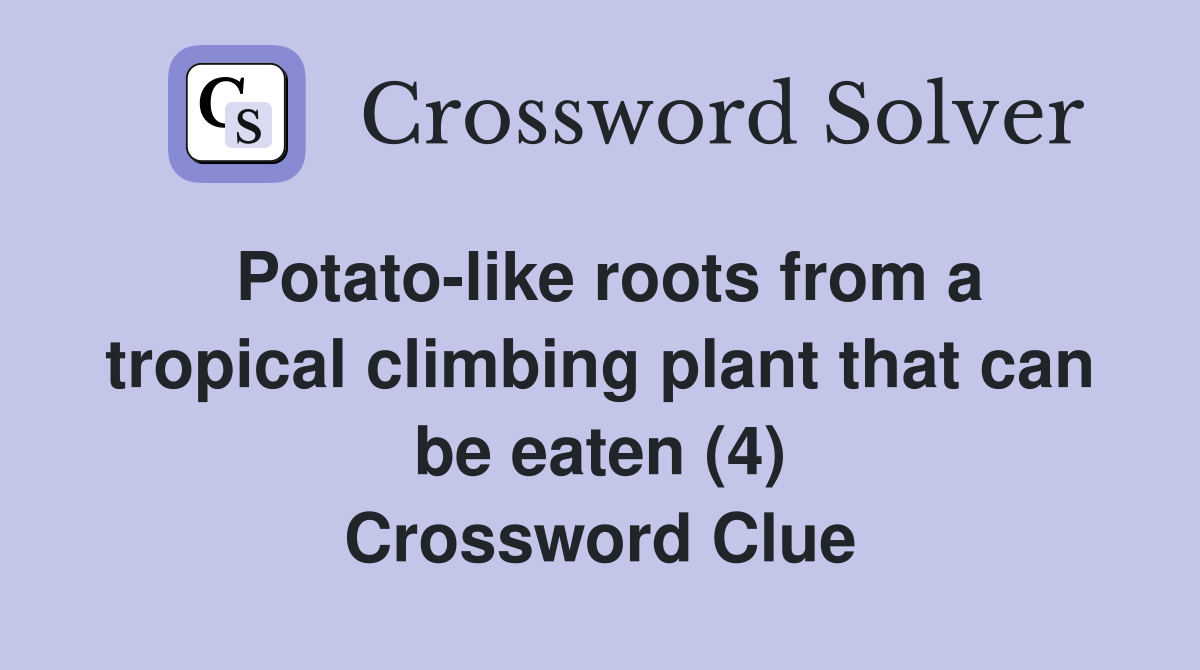 Potatolike roots from a tropical climbing plant that can be eaten (4) Crossword Clue Answers